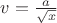 $v=\frac{a}{\sqrt{x}}$