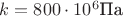 $k=800 \cdot 10^6\text{Па}$