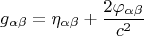 $$ g_{\alpha \beta}=\eta_{\alpha \beta}+\frac{2 \varphi_{\alpha \beta}}{c^2} $$