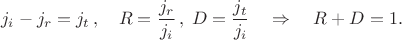 $$
j_{i}-j_{r}=j_t\,,\quad R=\frac{j_r}{j_i}\,,\; D=\frac{j_t}{j_i}\quad \Rightarrow\quad  R+D=1.
$$