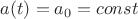 $a(t) = a_0 = const$