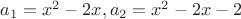 $a_1 = x^2 - 2x , 
            a_2 = x^2 - 2x - 2 $