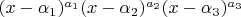 $(x-\alpha_1)^{a_1}(x-\alpha_2)^{a_2}(x-\alpha_3)^{a_3}$