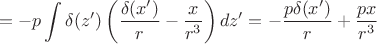 $$=-p\int \delta(z')\left(\frac {\delta(x')}{r}-\frac {x} {r^3} \right)dz' =-\frac {p\delta(x')}{r}+\frac {px}{r^3}$$