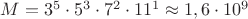 $M=3^5\cdot 5^3\cdot 7^2\cdot 11^1\approx 1,6\cdot 10^9$