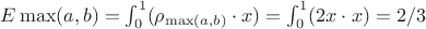$ E \max(a, b) = \int_{0}^{1} (\rho_{\max(a,b)} \cdot x) = \int_{0}^{1}(2 x \cdot x) = 2/3 $