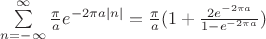 $\[\sum\limits_{n =  - \infty }^\infty  {\frac{\pi }{a}{e^{ - 2\pi a\left| n \right|}}}  = \frac{\pi }{a}(1 + \frac{{2{e^{ - 2\pi a}}}}{{1 - {e^{ - 2\pi a}}}})\]$