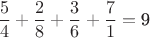 $$\dfrac{5}{4}+\dfrac{2}{8}+\dfrac{3}{6}+\dfrac{7}{1}=\text{9}$$