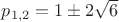$p_{1,2}=1 \pm 2\sqrt 6$