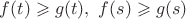 $f(t)\geqslant g(t),\ f(s)\geqslant g(s)$