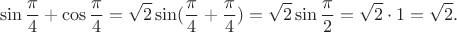 $$\sin \frac \pi 4+\cos \frac \pi 4=\sqrt 2 \sin (\frac \pi 4+\frac \pi 4)=\sqrt 2 \sin \frac \pi 2=\sqrt 2\cdot 1=\sqrt2.$$