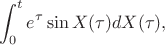 $$\int_0^t e^\tau\sin X(\tau)dX(\tau),$$