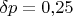 $\delta p=0{,}25$