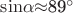 \sin$\alpha$$\approx$89^{\circ}