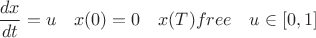 $$\frac{dx}{dt} = u\quad x(0) =0\quad  x(T) free \quad u\in[0,1] $$