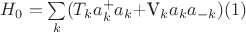 $H_0=\sum\limits_{k}(T_ka_k^+a_k$+V_ka_ka_{-k})  (1)