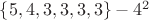 $\lbrace 5, 4, 3, 3, 3, 3\rbrace - 4^2 $