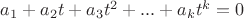 $a_1 + a_2t + a_3t^2 + ... + a_kt^k = 0$