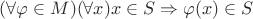 $(\forall\varphi\in M)(\forall x)x\in S\Rightarrow \varphi(x)\in S$