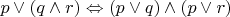 $p \vee (q \wedge r) \Leftrightarrow (p \vee q) \wedge (p \vee r)$