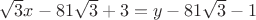 $\sqrt 3 x- 81\sqrt 3 + 3 = y -81\sqrt 3 - 1$