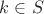 $k\in S$