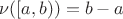 $\nu([a, b)) = b - a$