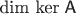 $\text{dim ker}\;\textsf A$ $\text{dim ker}\;\textsf A$