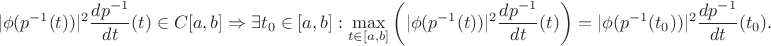 $$|\phi(p^{-1}(t))|^2\frac{dp^{-1}}{dt}(t)\in C[a,b]
\Rightarrow\exists
t_0\in[a,b]:\max\limits_{t\in[a,b]}\left(|\phi(p^{-1}(t))|^2\frac{dp^{-1}}{dt}(t)\right)=|\phi(p^{-1}(t_0))|^2\frac{dp^{-1}}{dt}(t_0).$$