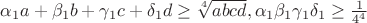 $\alpha_{1}a+\beta_{1}b+\gamma_{1}c +\delta_{1}d\ge \sqrt[4]{abcd}, \alpha_{1}\beta_{1}\gamma_{1}\delta_{1} \ge \frac{1}{4^4}$