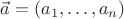 $\vec{a}=(a_1,\dots,a_n)$