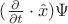 $( \frac{\partial}{\partial t} \cdot \hat{x}) \Psi $