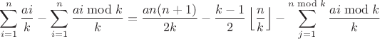 $$\sum\limits_{i=1}^{n}\frac{ai}{k}-\sum\limits_{i=1}^{n}\frac{ai \bmod k}{k} = \frac{an(n+1)}{2k}-\frac{k-1}{2}\left\lfloor\frac{n}{k}\right\rfloor-\sum\limits_{j=1}^{n \bmod k}\frac{ai \bmod k}{k}$$