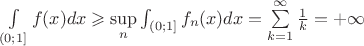 $\int\limits_{(0; 1]}f(x) dx \geqslant \sup\limits_{n} \int_{(0; 1]} f_n(x) dx = \sum\limits_{k = 1}^{\infty} \frac{1}{k} = +\infty$