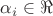 $\alpha_i \in \Re$ $\alpha_i \in \Re$