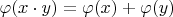 $\varphi(x \cdot y) = \varphi(x) + \varphi(y)$