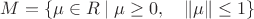 $M=\{\mu\in R\mid\mu\ge 0,\quad \|\mu\|\le 1\}$