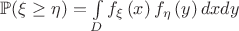 $\mathbb{P}(\xi \ge \eta) = \[\int\limits_D {{f_\xi }\left( x \right){f_\eta }\left( y \right)dxdy} \]$