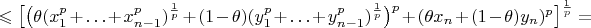 $\leqslant\big[\big(\theta(x_1^p+\ldots+x_{n-1}^p)^{1\over p}+(1-\theta)(y_1^p+\ldots+y_{n-1}^p)^{1\over p}\big)^p+(\theta x_n+(1-\theta)y_n)^p\big]^{1\over p}=$