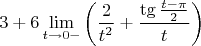 $$3 + 6 \lim_{t \to 0-}\left(\frac{2}{t^2} + \frac{\tg\frac{t - \pi}{2}}{t}\right)$$