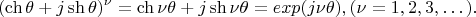 $$
(\ch\theta + j\sh\theta)^\nu = \ch\nu\theta + j\sh\nu\theta = exp(j\nu\theta), (\nu = 1, 2, 3, &hellip;).  
$$