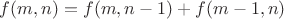 $f(m, n) = f(m, n - 1) + f(m - 1, n)$