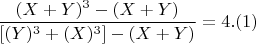 $$ \frac{(X+Y)^3 - (X+Y)}{[(Y)^3 +(X)^3] - (X+Y) }  =4 . (1)$$