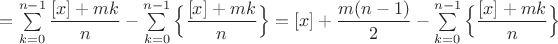 $=\sum \limits_{k=0}^{n-1}\dfrac{[x]+mk}{n}-\sum \limits_{k=0}^{n-1}\Big\{\dfrac{[x]+mk}{n}\Big\}=[x]+\dfrac{m(n-1)}{2}-\sum \limits_{k=0}^{n-1}\Big\{\dfrac{[x]+mk}{n}\Big\}$