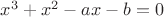$x^3+x^2-ax-b=0$
