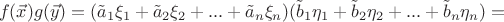 $$f(\vec x)g(\vec y)=(\tilde a_1\xi _1 + \tilde a_2\xi _2 + ... + \tilde a_n\xi _n)(\tilde b_1\eta _1  + \tilde b_2 \eta_2 + ... + \tilde b_n\eta_n)=$$