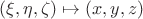 $ (\xi , \eta, \zeta) \mapsto (x,y,z)$