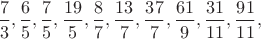 $\dfrac{7}{3},\dfrac{6}{5},\dfrac{7}{5},\dfrac{19}{5},\dfrac{8}{7},\dfrac{13}{7},\dfrac{37}{7},\dfrac{61}{9},\dfrac{31}{11},\dfrac{91}{11},$