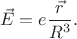 $$\vec{E}=e\frac{\vec{r}}{R^3}.$$