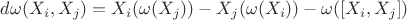 ${d\omega(X_i,X_j)=X_i(\omega(X_j))-X_j(\omega(X_i))-\omega([X_i,X_j])}$